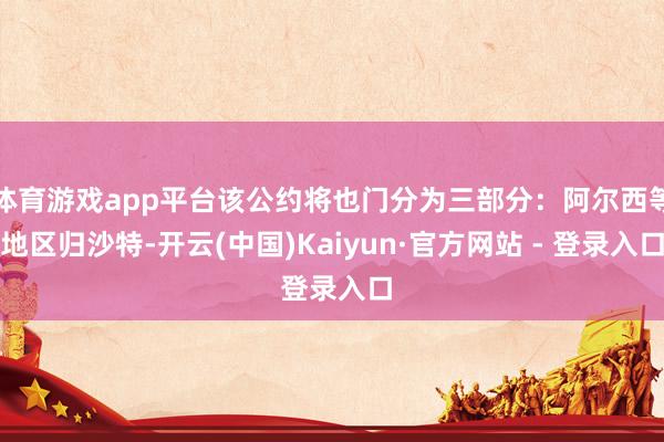 体育游戏app平台该公约将也门分为三部分：阿尔西等地区归沙特-开云(中国)Kaiyun·官方网站 - 登录入口